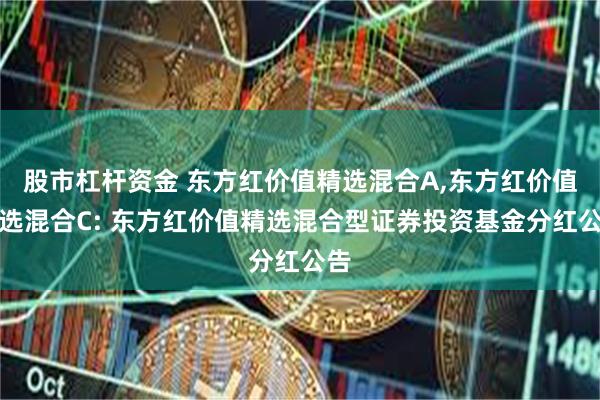 股市杠杆资金 东方红价值精选混合A,东方红价值精选混合C: 东方红价值精选混合型证券投资基金分红公告