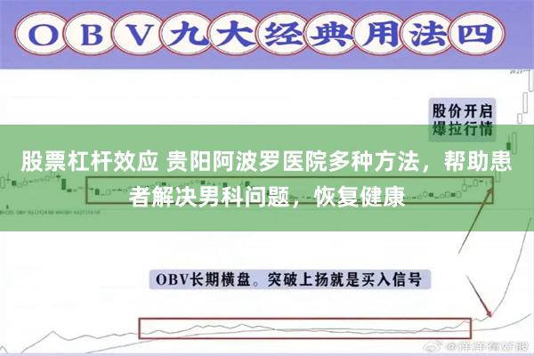 股票杠杆效应 贵阳阿波罗医院多种方法，帮助患者解决男科问题，恢复健康